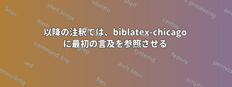 以降の注釈では、biblatex-chicago に最初の言及を参照させる