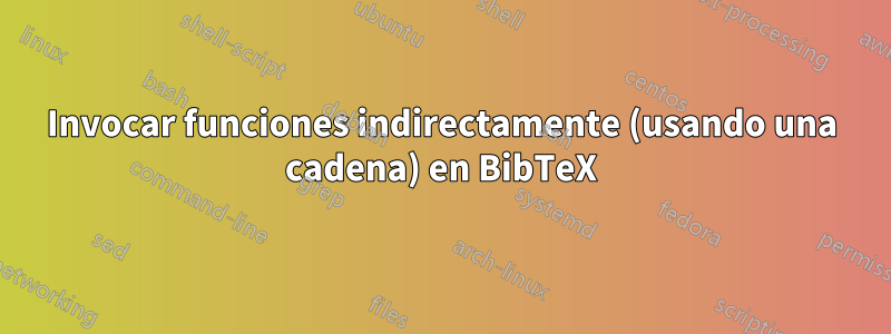 Invocar funciones indirectamente (usando una cadena) en BibTeX