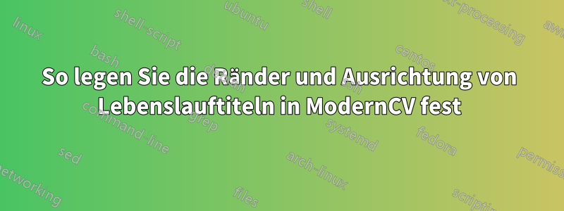 So legen Sie die Ränder und Ausrichtung von Lebenslauftiteln in ModernCV fest