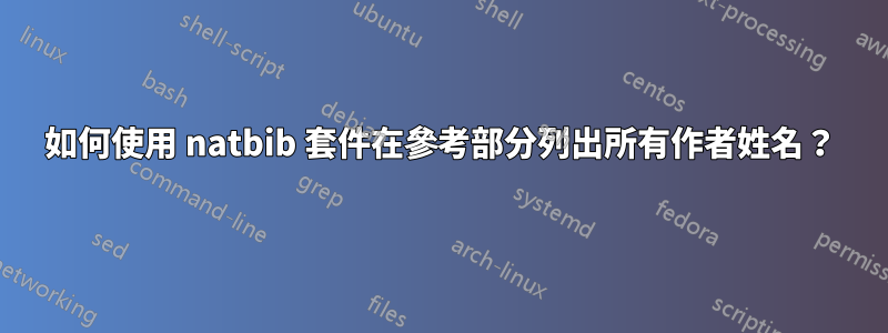 如何使用 natbib 套件在參考部分列出所有作者姓名？
