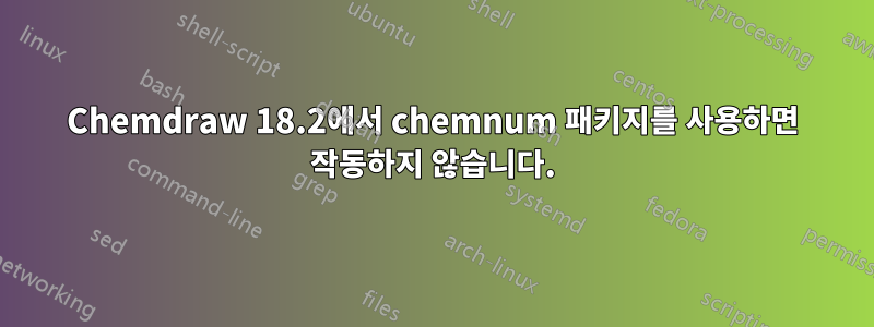 Chemdraw 18.2에서 chemnum 패키지를 사용하면 작동하지 않습니다.