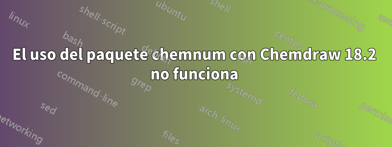 El uso del paquete chemnum con Chemdraw 18.2 no funciona