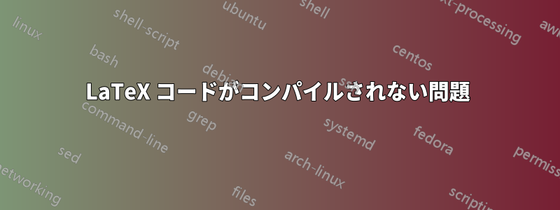LaTeX コードがコンパイルされない問題