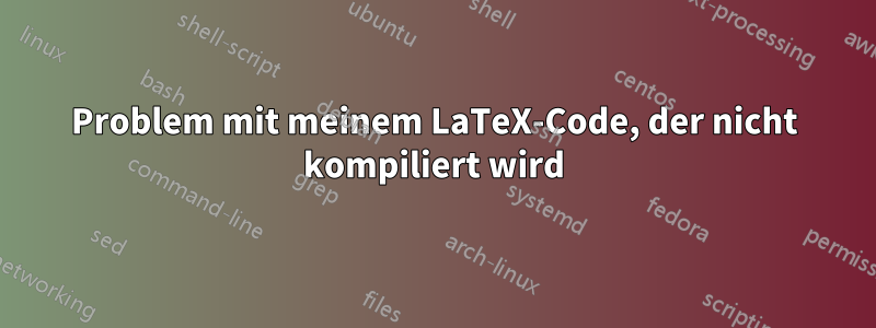 Problem mit meinem LaTeX-Code, der nicht kompiliert wird
