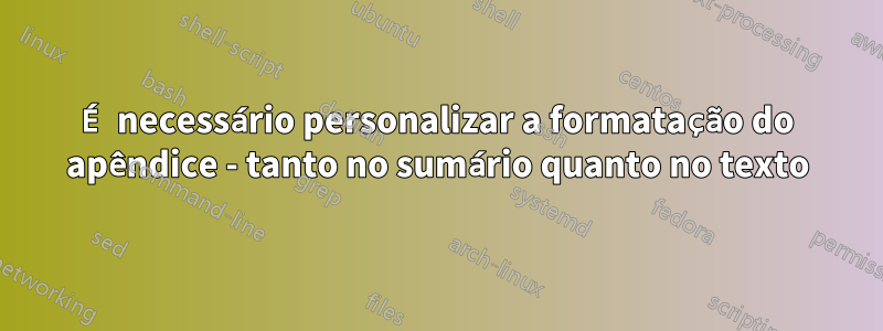 É necessário personalizar a formatação do apêndice - tanto no sumário quanto no texto