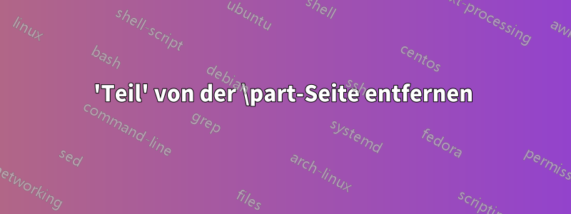 'Teil' von der \part-Seite entfernen