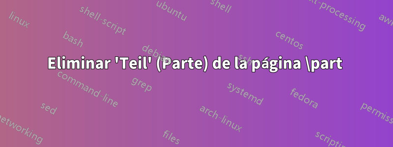 Eliminar 'Teil' (Parte) de la página \part