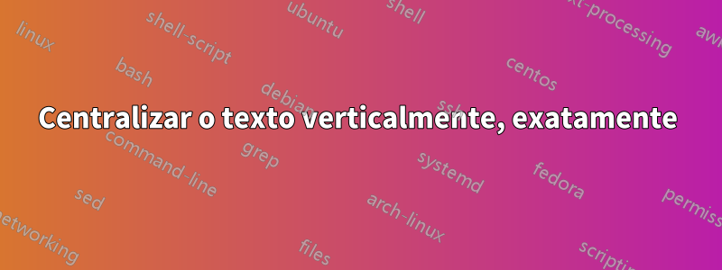 Centralizar o texto verticalmente, exatamente