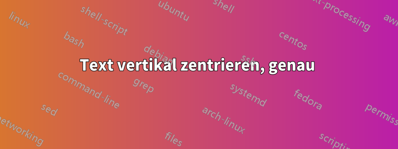 Text vertikal zentrieren, genau