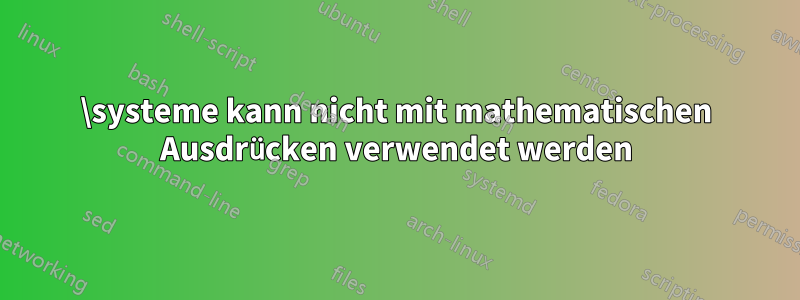 \systeme kann nicht mit mathematischen Ausdrücken verwendet werden