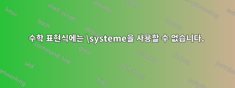 수학 표현식에는 \systeme을 사용할 수 없습니다.