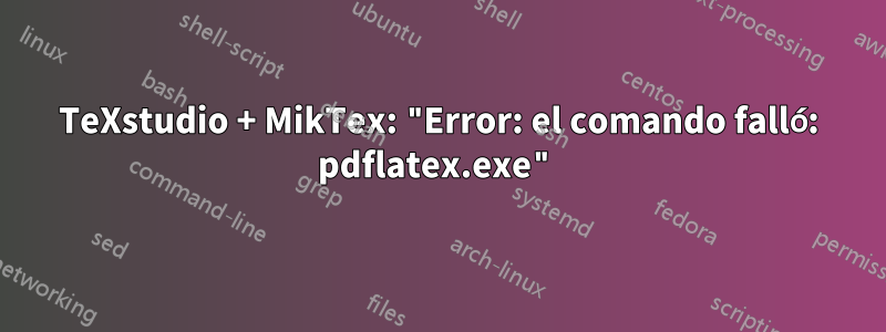 TeXstudio + MikTex: "Error: el comando falló: pdflatex.exe"