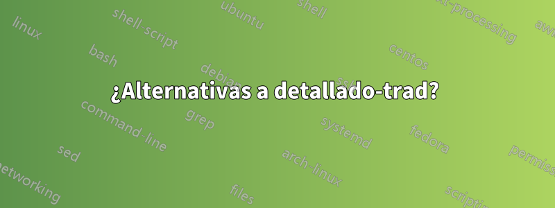 ¿Alternativas a detallado-trad?