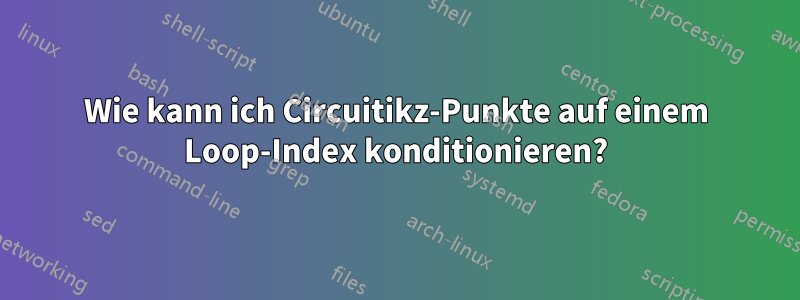 Wie kann ich Circuitikz-Punkte auf einem Loop-Index konditionieren?