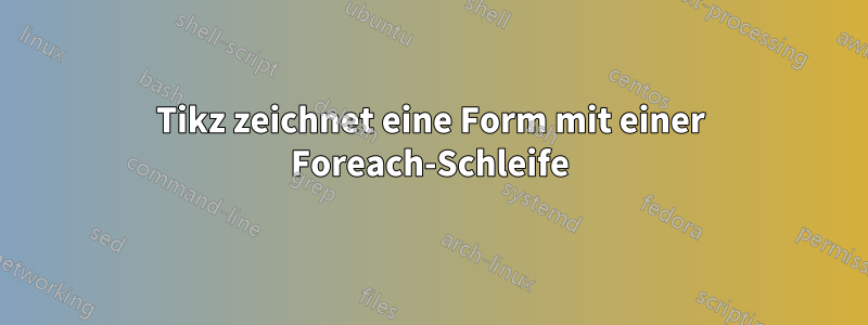 Tikz zeichnet eine Form mit einer Foreach-Schleife