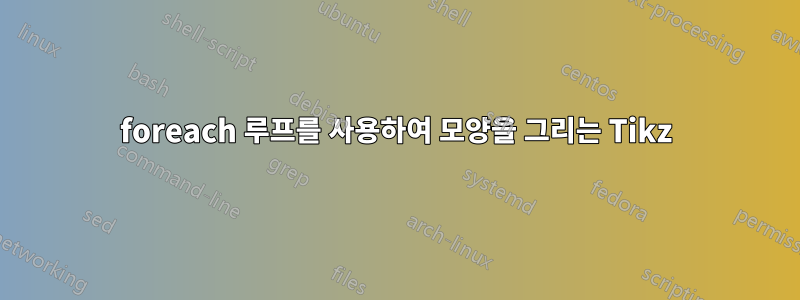 foreach 루프를 사용하여 모양을 그리는 Tikz