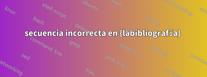 secuencia incorrecta en {labibliografía}