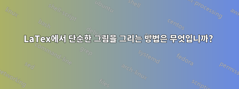 LaTex에서 단순한 그림을 그리는 방법은 무엇입니까?