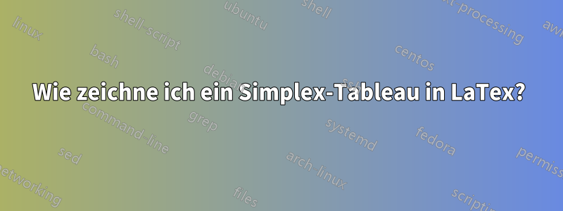 Wie zeichne ich ein Simplex-Tableau in LaTex?