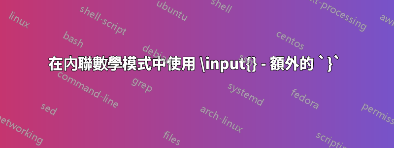 在內聯數學模式中使用 \input{} - 額外的 `}`