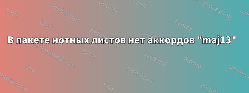 В пакете нотных листов нет аккордов "maj13"