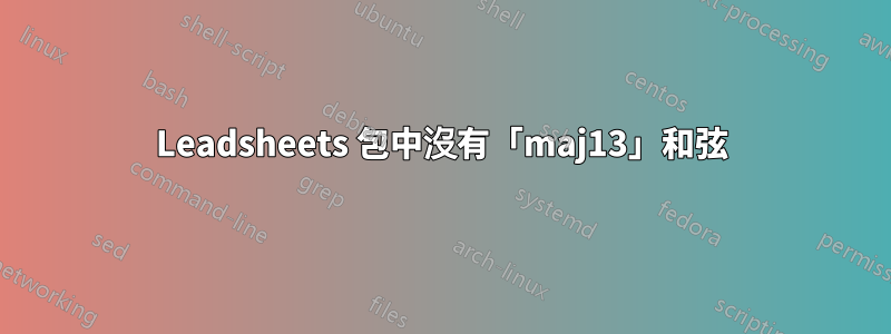 Leadsheets 包中沒有「maj13」和弦
