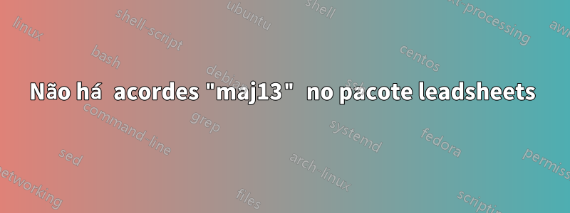 Não há acordes "maj13" no pacote leadsheets