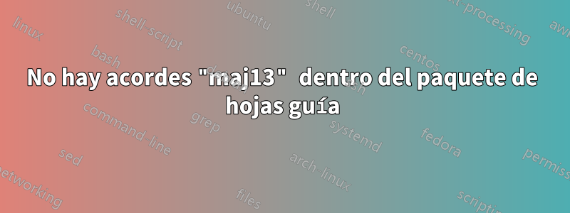 No hay acordes "maj13" dentro del paquete de hojas guía
