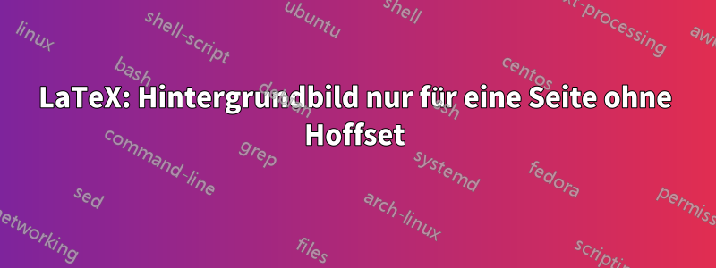LaTeX: Hintergrundbild nur für eine Seite ohne Hoffset