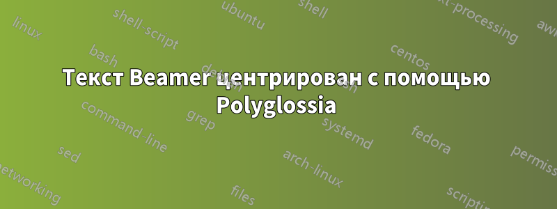 Текст Beamer центрирован с помощью Polyglossia