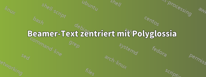 Beamer-Text zentriert mit Polyglossia