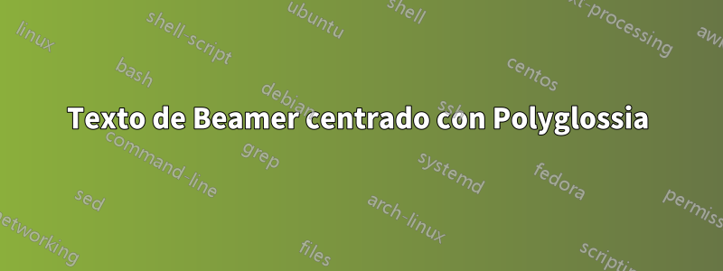 Texto de Beamer centrado con Polyglossia