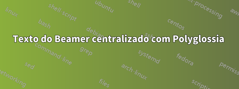 Texto do Beamer centralizado com Polyglossia