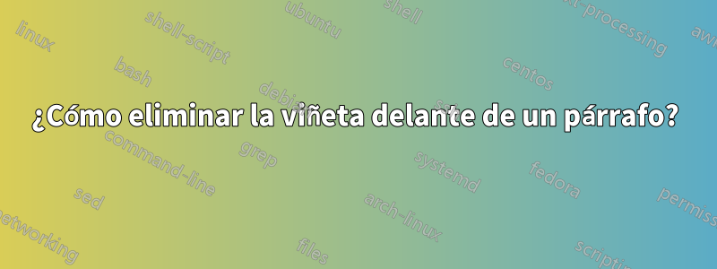 ¿Cómo eliminar la viñeta delante de un párrafo?