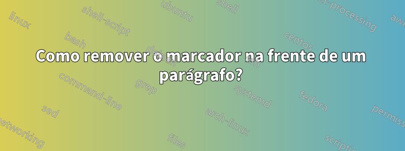 Como remover o marcador na frente de um parágrafo?