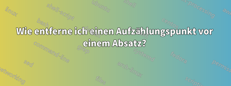 Wie entferne ich einen Aufzählungspunkt vor einem Absatz?