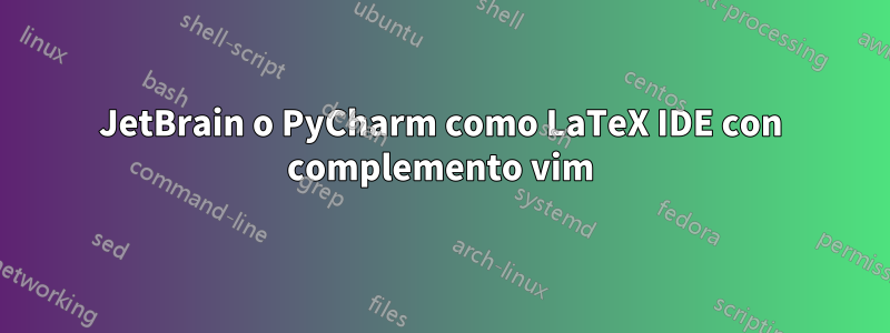 JetBrain o PyCharm como LaTeX IDE con complemento vim