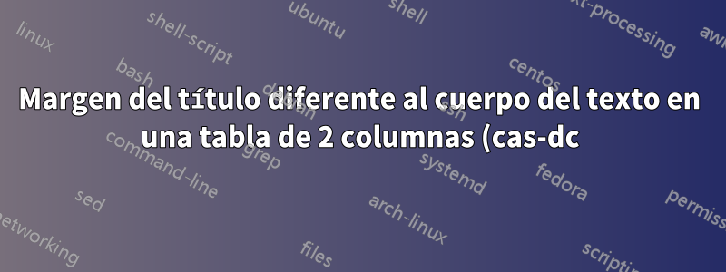 Margen del título diferente al cuerpo del texto en una tabla de 2 columnas (cas-dc)