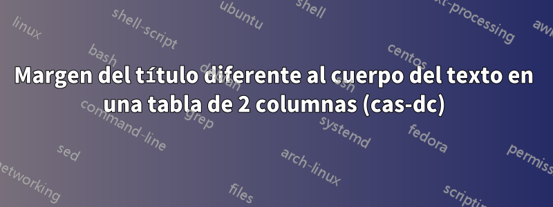 Margen del título diferente al cuerpo del texto en una tabla de 2 columnas (cas-dc)
