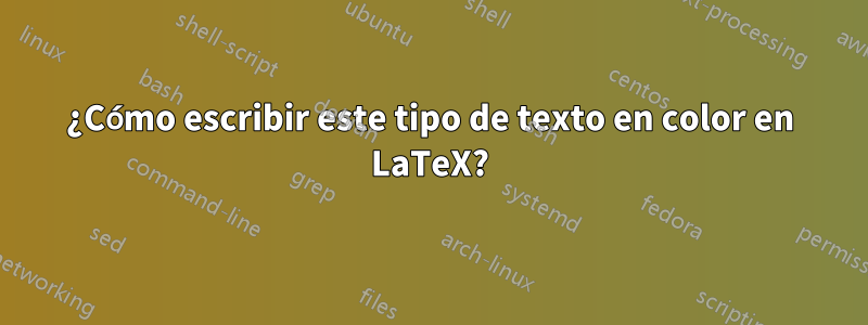 ¿Cómo escribir este tipo de texto en color en LaTeX?