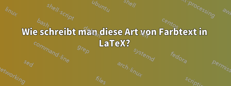 Wie schreibt man diese Art von Farbtext in LaTeX?