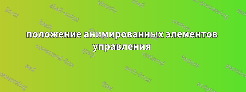 положение анимированных элементов управления