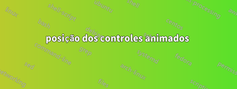 posição dos controles animados