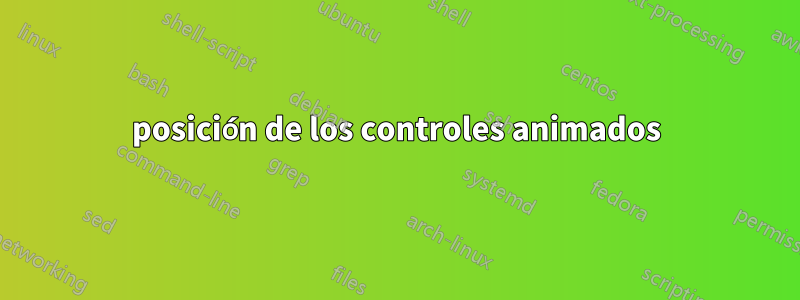 posición de los controles animados