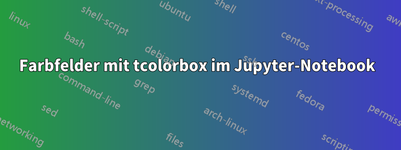 Farbfelder mit tcolorbox im Jupyter-Notebook 
