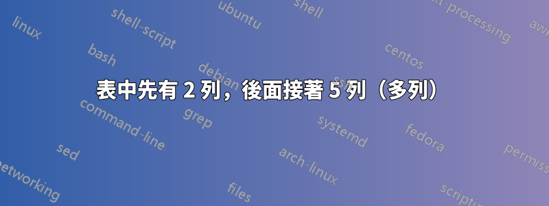 表中先有 2 列，後面接著 5 列（多列）