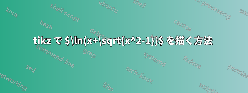 tikz で $\ln(x+\sqrt{x^2-1})$ を描く方法