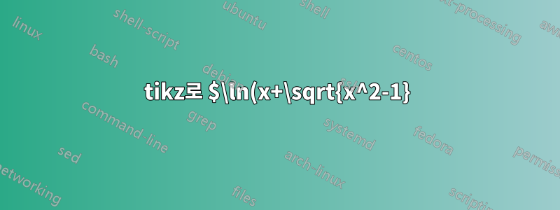 tikz로 $\ln(x+\sqrt{x^2-1})$ 그리는 방법