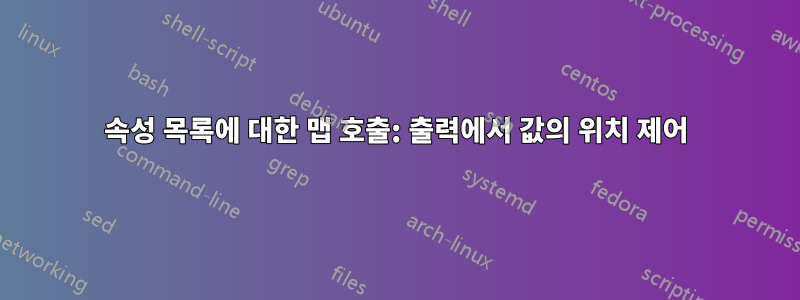 속성 목록에 대한 맵 호출: 출력에서 ​​값의 위치 제어