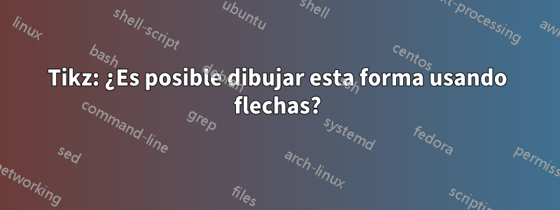 Tikz: ¿Es posible dibujar esta forma usando flechas?